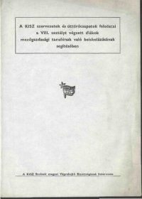 cover of the book A KISZ szervezetek éz úttörőcsapatok feladatai a VII. osztályt végzett diákok mezőgazdasági tanulónak való beiskolázásának segítésében