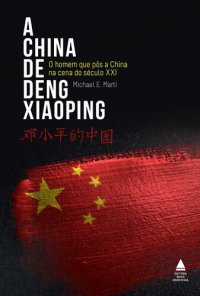 cover of the book A China de Deng Xiaoping: o homem que pôs a China na cena do século XXI