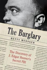 cover of the book The Burglary: The Discovery of J. Edgar Hoover's Secret FBI