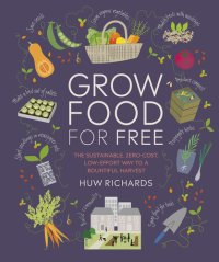 cover of the book Grow Food For Free: The sustainable, zero-cost, low-effort way to a bountiful harvest