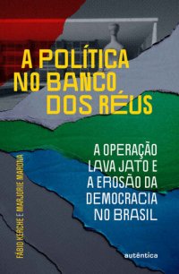 cover of the book A política no banco dos réus: a Operação Lava Jato e a erosão da democracia no Brasil