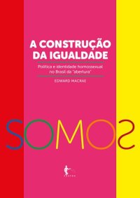 cover of the book A construção da igualdade-política e identidade homossexual no Brasil da “abertura”