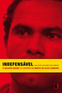 cover of the book Indefensável: O goleiro Bruno e a história da morte de Eliza Samudio