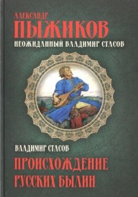 cover of the book Неожиданный Владимир Стасов. Происхождение русских былин