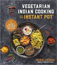 cover of the book Vegetarian Indian Cooking with Your Instant Pot