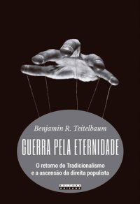 cover of the book Guerra pela eternidade: o retorno do Tradicionalismo e a ascensão da direita populista