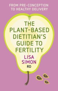 cover of the book The Plant-Based Dietitian’s Guide to FERTILITY: From pre-conception to healthy delivery