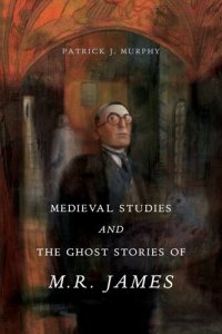 cover of the book Medieval Studies and the Ghost Stories of M. R. James