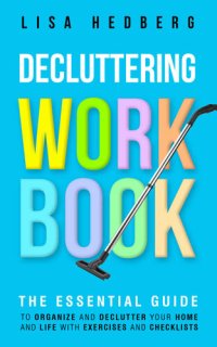 cover of the book Decluttering Workbook: The Essential Guide to Organize and Declutter Your Home and Life With Exercises and Checklists