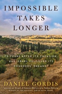 cover of the book Impossible Takes Longer: 75 Years After Its Creation, Has Israel Fulfilled Its Founders' Dreams?