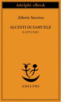 cover of the book Alcesti di Samuele e atti unici