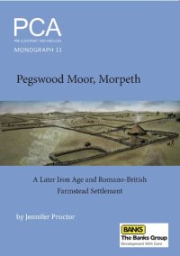 cover of the book Pegswood Moor, Morpeth: A Later Iron Age and Romano-British Farmstead Settlement