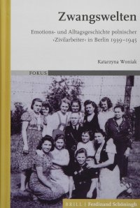 cover of the book Zwangswelten: Emotions- Und Alltagsgeschichte Polnischer 'Zivilarbeiter' in Berlin 1939-1945