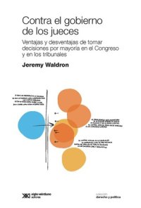 cover of the book Contra el gobierno de los jueces: Ventajas y desventajas de tomar decisiones por mayoría en el Congreso y en los tribunales