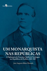 cover of the book Um Monarquista nas Repúblicas: A diplomacia de Francisco Adolfo de Varnhagen nas Repúblicas do Pacífico 1863-1867