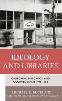 cover of the book Ideology and Libraries: California, Diplomacy, and Occupied Japan, 1945–1952