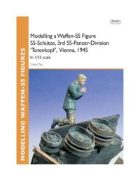 cover of the book Modelling a Waffen-SS Figure: SS-Schütze, 3rd SS-Panzer-Division "Totenkopf", Vienna, 1945: In 1/35 Scale