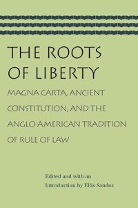 cover of the book The Roots of Liberty: Magna Carta, Ancient Constitution, and the Anglo-American Tradition of Rule of Law