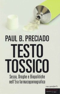 cover of the book Testo tossico. Sesso, droghe e biopolitiche nell'era farmacopornografica