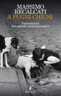 cover of the book A pugni chiusi. Psicoanalisi del mondo contemporaneo