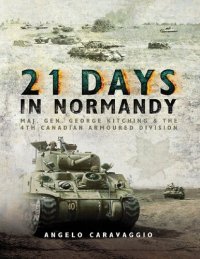 cover of the book 21 Days in Normandy: Maj. Gen. George Kitching & the 4th Canadian Armoured Division