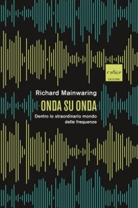 cover of the book Onda su onda. Dentro lo straordinario mondo delle frequenze