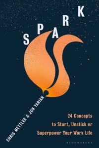 cover of the book Spark: 24 Concepts to Ignite, Unstick or Supercharge Your Work Life