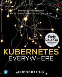 cover of the book Kubernetes Everywhere: Managing Professional Kubernetes Clusters and Applications (Early Release)