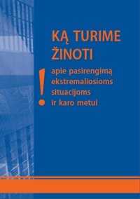 cover of the book Ką turime žinoti apie pasirengimą ekstremaliosioms situacijoms ir karo metui