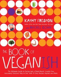 cover of the book The Book of Veganish: The Ultimate Guide to Easing into a Plant-Based, Cruelty-Free, Awesomely Delicious Way to Eat, with 70 Easy Recipes Anyone can Make: A Cookbook