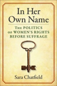 cover of the book In Her Own Name: The Politics of Women’s Rights Before Suffrage