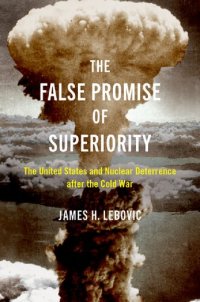 cover of the book The False Promise of Superiority: The United States and Nuclear Deterrence after the Cold War