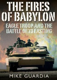 cover of the book The Fires of Babylon: Eagle Troop and the Battle of 73 Easting