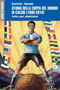 cover of the book STORIA DELLA COPPA DEL MONDO DI CALCIO (1930-2018) - Edizione digitale: Politica, sport, globalizzazione (Italian Edition)