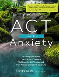 cover of the book ACT with Anxiety: An Acceptance and Commitment Therapy Workbook to Get You Unstuck from Anxiety and Enrich Your Life