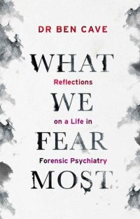 cover of the book What We Fear Most: Reflections on a Life in Forensic Psychiatry / Described by Kerry Daynes as 'an immersive voyage' and by Dr Richard Shepherd as 'a fascinating journey'