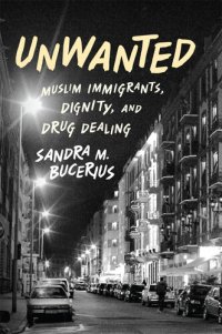 cover of the book Unwanted: Muslim Immigrants, Dignity, and Drug Dealing