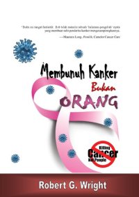 cover of the book Membunuh Kanker Bukan Orang. Apa Yang Akan Aku Lakukan Jika Aku Mengidap Kanker