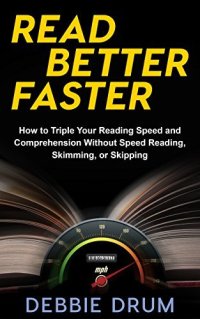 cover of the book Read Better Faster: How to Triple Your Reading Speed and Comprehension Without Speed Reading, Skimming, or Skipping