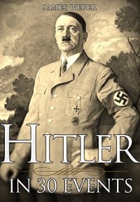 cover of the book Biography: Adolf Hitler: His Life In 30 Events (Biography Books, Biographies Of Famous People, Biographies And Memoirs) (Biography Series Book 1)