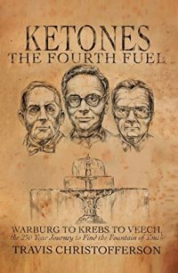 cover of the book Ketones, The Fourth Fuel: Warburg to Krebs to Veech, the 250 Year Journey to Find the Fountain of Youth