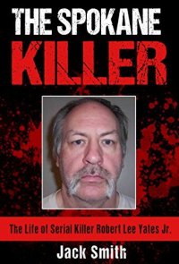 cover of the book The Spokane Killer: The Life of Serial Killer Robert Lee Yates Jr. (Serial Killer True Crime Books Book 12)