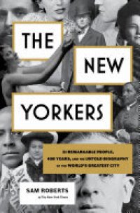 cover of the book The New Yorkers: 31 Remarkable People, 400 Years, and the Untold Biography of the World's Greatest City