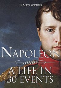 cover of the book Biography Of Famous People: Napoleon Bonaparte: A Life in 30 Events (Biography Of Famous People, Biography Books, Biography) (Biography Series Book 4)