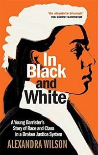 cover of the book In Black and White: A Young Barrister's Story of Race and Class in a Broken Justice System