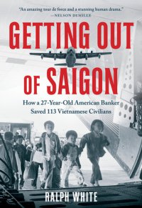 cover of the book Getting Out of Saigon: How a 27-Year-Old Banker Saved 113 Vietnamese Civilians