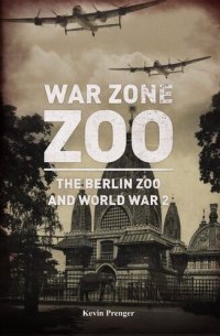 cover of the book War Zone Zoo: The Berlin Zoo and World War 2