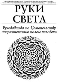 cover of the book Руки Света: Руководство по целительству энергетическим полем человека. Новые примеры человеческого бытия в здоровье, взаимоотношениях и болезнях