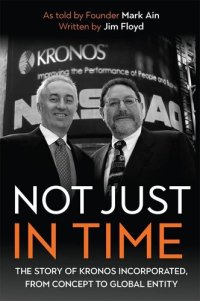 cover of the book Not Just in Time: The Story of Kronos Incorporated, from Concept to Global Entity (Meliora Press, 33)