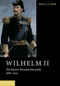 cover of the book Wilhelm II: The Kaiser's Personal Monarchy, 1888–1900 (Wilhelm II 3 Volume Hardback Set)